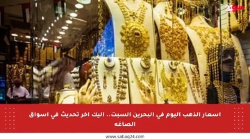 أسعار الذهب اليوم في البحرين السبت.. إليك آخر تحديث في أسواق الصاغة